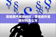 离婚案件离婚材料，离婚案件离婚材料怎么写