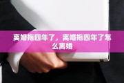 离婚拖四年了，离婚拖四年了怎么离婚