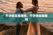 不孕你会离婚吗，不孕你会离婚吗