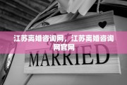 江苏离婚咨询网，江苏离婚咨询网官网
