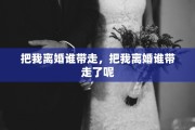把我离婚谁带走，把我离婚谁带走了呢