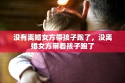 没有离婚女方带孩子跑了，没离婚女方带着孩子跑了