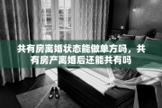 共有房离婚状态能做单方吗，共有房产离婚后还能共有吗