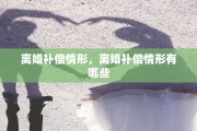 离婚补偿情形，离婚补偿情形有哪些