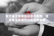 双方鉴定离婚协议是否有效，双方鉴定离婚协议是否有效呢