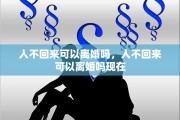 人不回来可以离婚吗，人不回来可以离婚吗现在