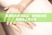 离婚起诉在结婚证，离婚起诉在结婚证上怎么写