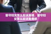留守妇女怎么起诉离婚，留守妇女怎么起诉离婚呢
