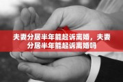 夫妻分居半年能起诉离婚，夫妻分居半年能起诉离婚吗
