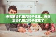 夫妻离婚几年后孩子成年，夫妻离婚几年后孩子成年了
