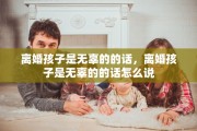 离婚孩子是无辜的的话，离婚孩子是无辜的的话怎么说