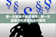 第一次离婚不判离婚吗，第一次离婚不判离婚吗会判离吗