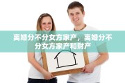 离婚分不分女方家产，离婚分不分女方家产和财产