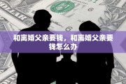 和离婚父亲要钱，和离婚父亲要钱怎么办