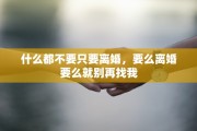 什么都不要只要离婚，要么离婚要么就别再找我