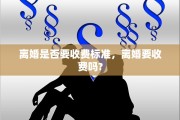 离婚是否要收费标准，离婚要收费吗?
