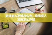 隐瞒家人离婚怎么办，隐瞒家人离婚怎么办理