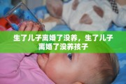 生了儿子离婚了没养，生了儿子离婚了没养孩子