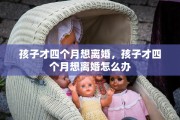 孩子才四个月想离婚，孩子才四个月想离婚怎么办
