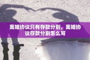 离婚协议只有存款分割，离婚协议存款分割怎么写