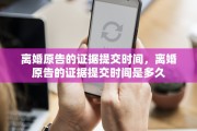 离婚原告的证据提交时间，离婚原告的证据提交时间是多久
