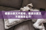 老婆分房又不离婚，老婆分房又不离婚怎么办