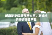 l离婚起诉需要那些东西，离婚起诉需要哪些东西