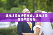 咋样才能在法院离婚，咋样才能在法院离婚呢