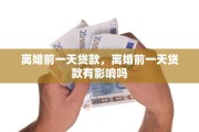 离婚前一天贷款，离婚前一天贷款有影响吗