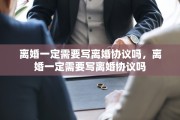 离婚一定需要写离婚协议吗，离婚一定需要写离婚协议吗