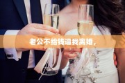 老公不给钱逼我离婚，