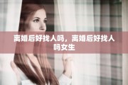 离婚后好找人吗，离婚后好找人吗女生