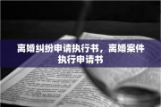 离婚纠纷申请执行书，离婚案件执行申请书