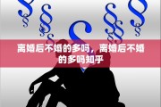 离婚后不婚的多吗，离婚后不婚的多吗知乎