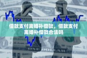 借款支付离婚补偿款，借款支付离婚补偿款合法吗