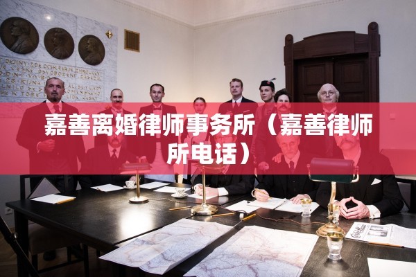 嘉善离婚律师事务所（嘉善律师所电话）