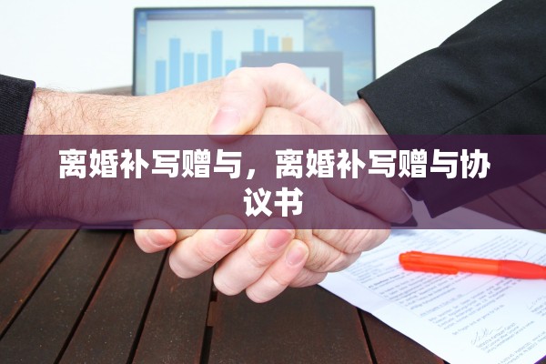 离婚补写赠与，离婚补写赠与协议书