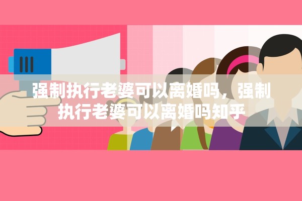 强制执行老婆可以离婚吗，强制执行老婆可以离婚吗知乎