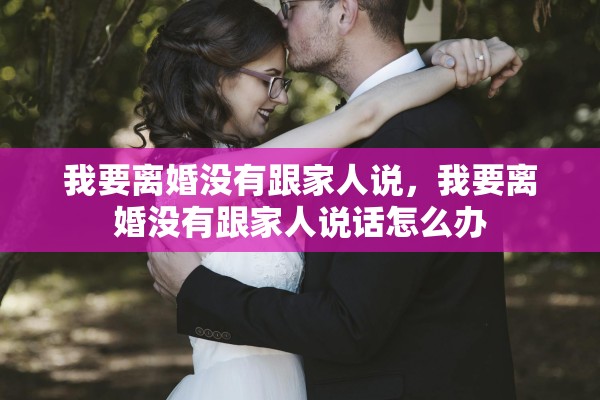 我要离婚没有跟家人说，我要离婚没有跟家人说话怎么办
