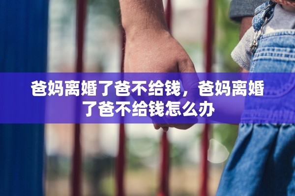 爸妈离婚了爸不给钱，爸妈离婚了爸不给钱怎么办