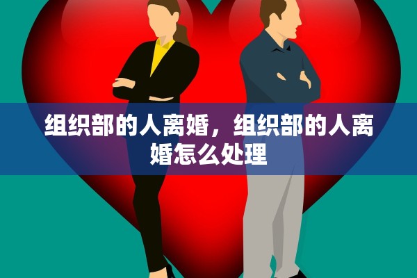 组织部的人离婚，组织部的人离婚怎么处理