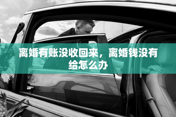 离婚有账没收回来，离婚钱没有给怎么办
