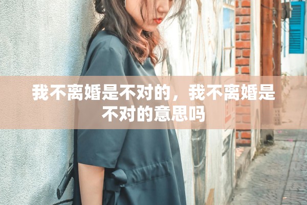我不离婚是不对的，我不离婚是不对的意思吗