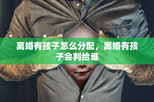 离婚有孩子怎么分配，离婚有孩子会判给谁