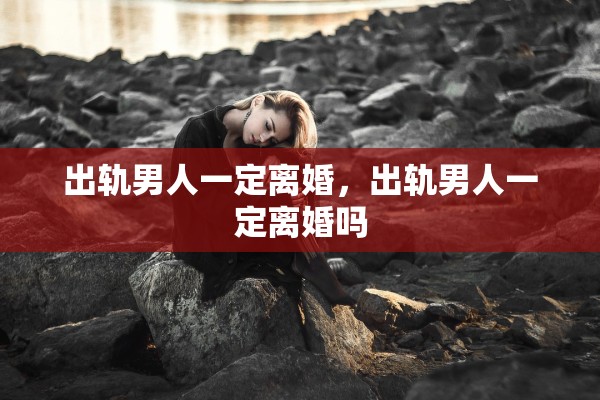 出轨男人一定离婚，出轨男人一定离婚吗