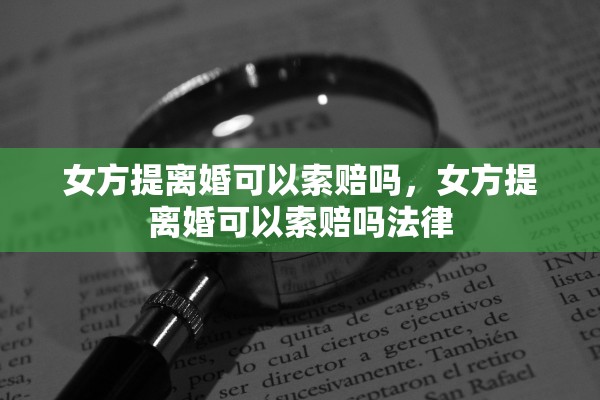 女方提离婚可以索赔吗，女方提离婚可以索赔吗法律