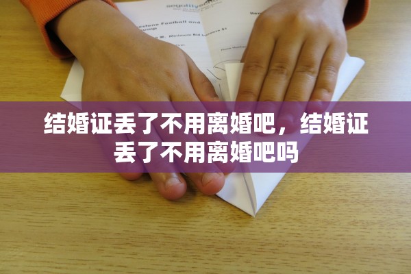 结婚证丢了不用离婚吧，结婚证丢了不用离婚吧吗