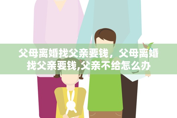 父母离婚找父亲要钱，父母离婚找父亲要钱,父亲不给怎么办