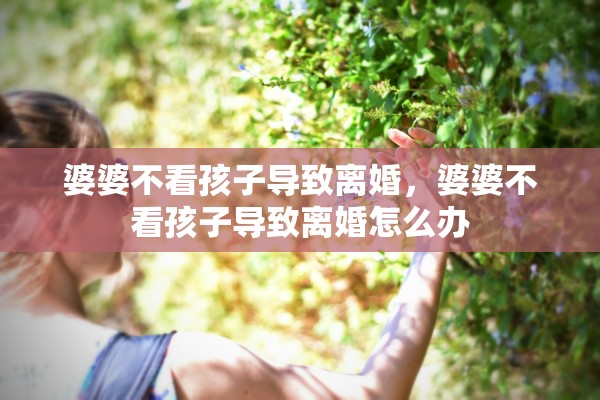 婆婆不看孩子导致离婚，婆婆不看孩子导致离婚怎么办