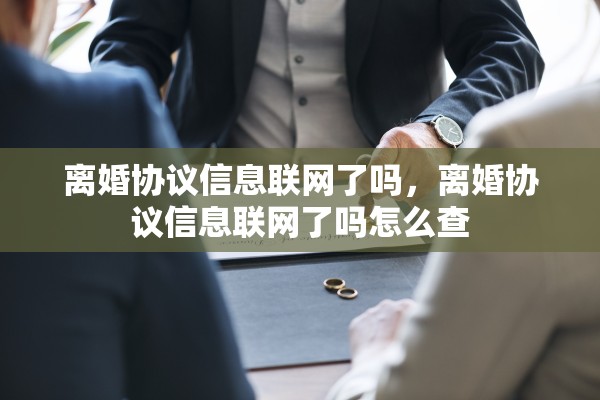 离婚协议信息联网了吗，离婚协议信息联网了吗怎么查